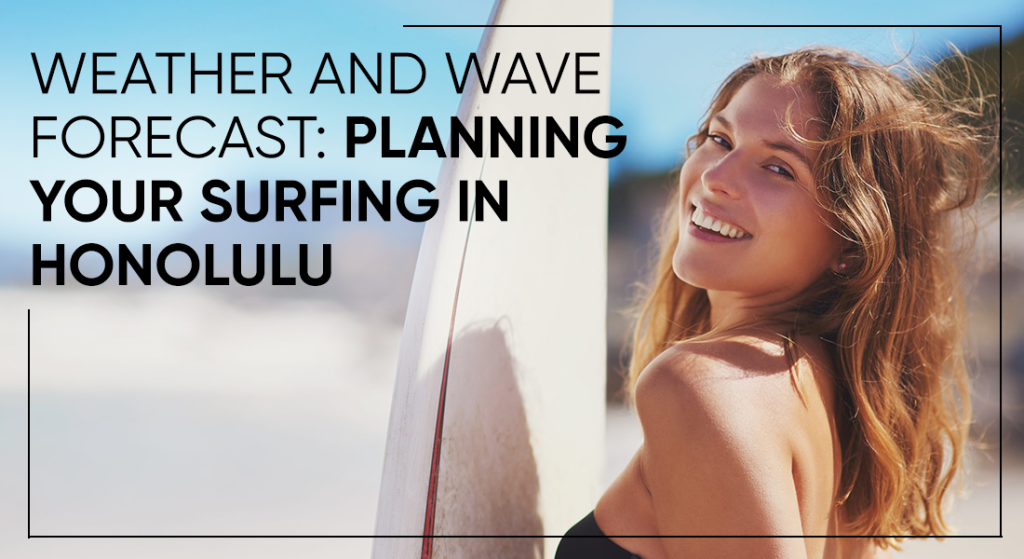 Weather And Wave Forecast: Planning Your Surfing In Honolulu