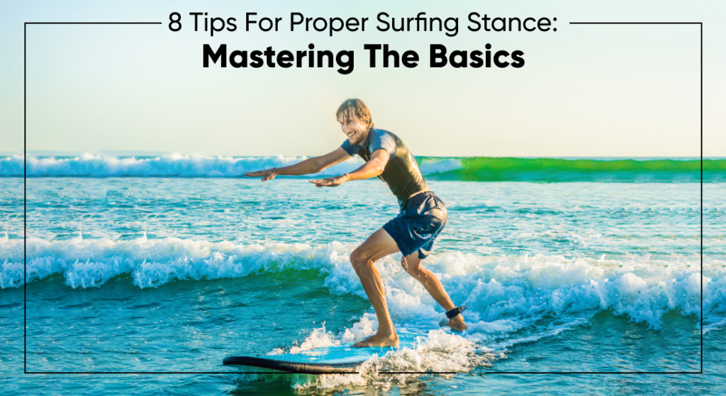 8 Tips For Proper Surfing Stance: Mastering The Basics