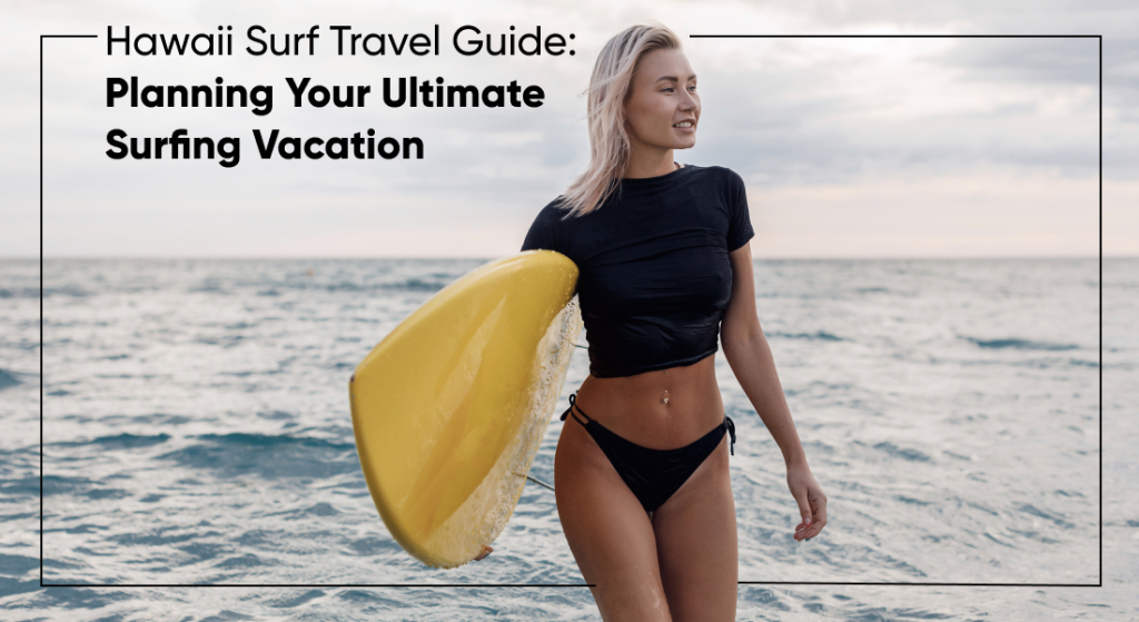 Hawaii Surf Travel Guide: Planning Your Ultimate Surfing Vacation