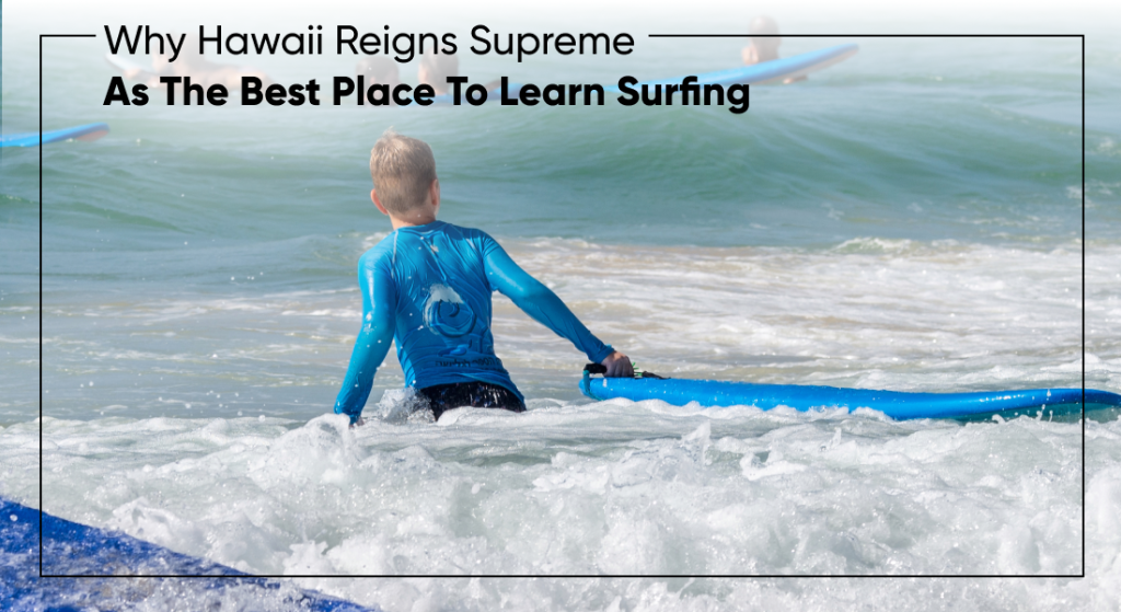 Why Hawaii Reigns Supreme As The Best Place To Learn Surfing