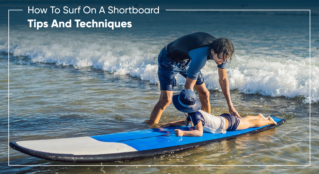 How To Surf On A Shortboard: Tips And Techniques